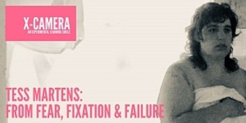 X-Camera presents Tess Martens: from fear, Fixation & failure