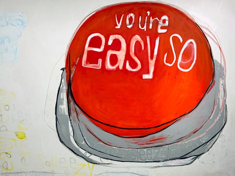 A painting on canvas featuring an expressive representation of a large red emergency button that has been altered to read: “you’re so easy”.