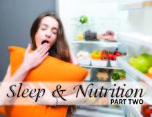 Sleep &amp; Nutrition Part 2