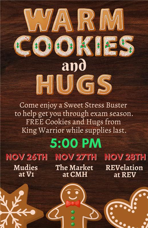 Warm Cookies & Hugs at 5PM on Nov. 26 at V1, Nov. 27 at CMH, and Nov. 28 at REV