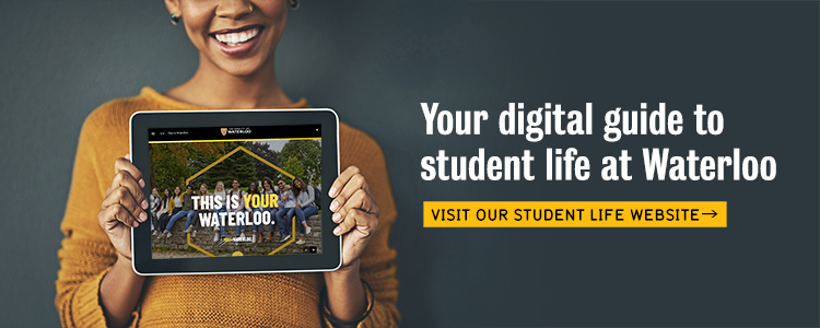 Your digital guide to student life at Waterloo. Visit our student life website.