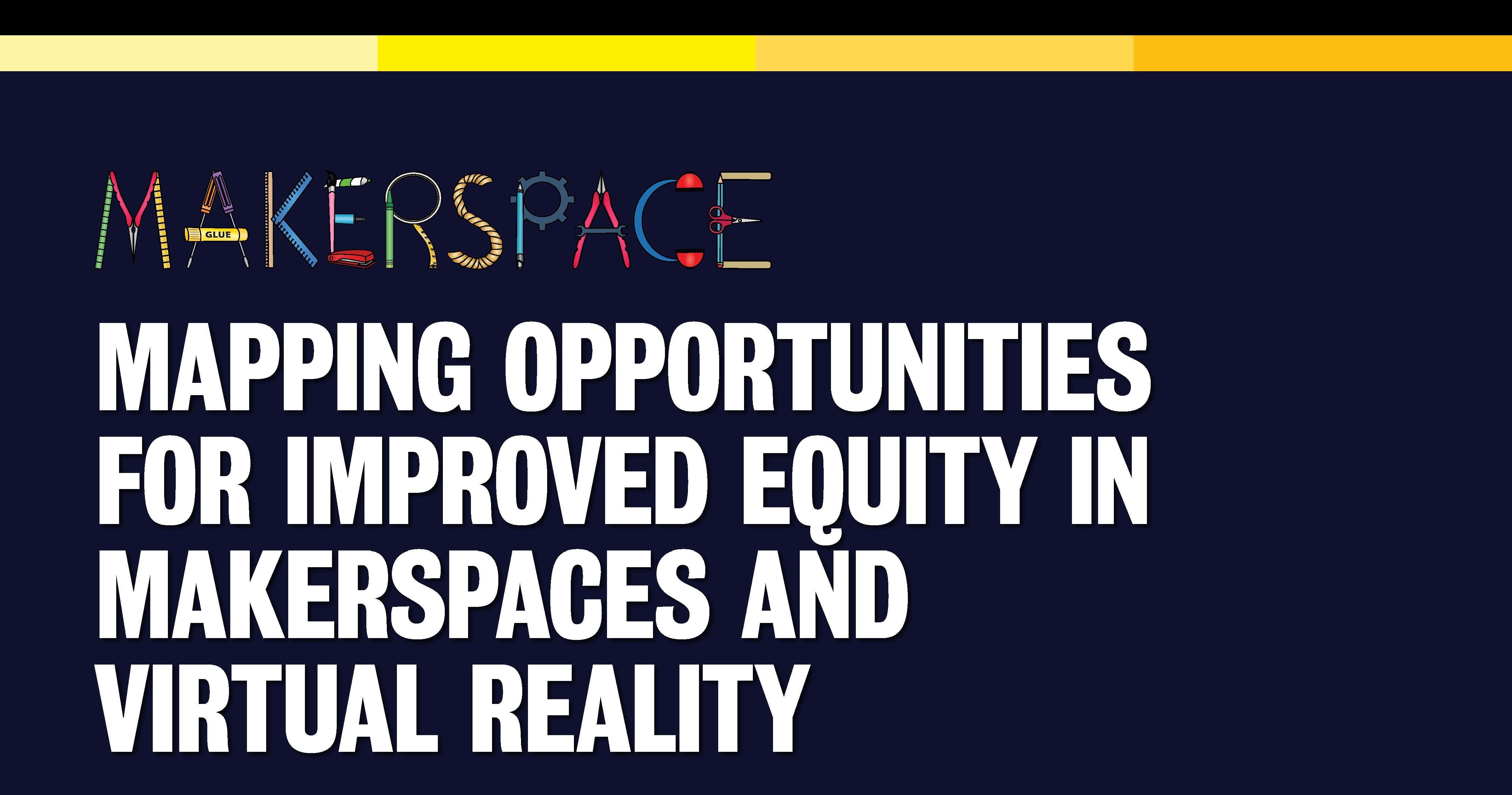 Makerspace Mapping Opportunities for Improved Equity in Makerspaces and Virtual Reality poster title