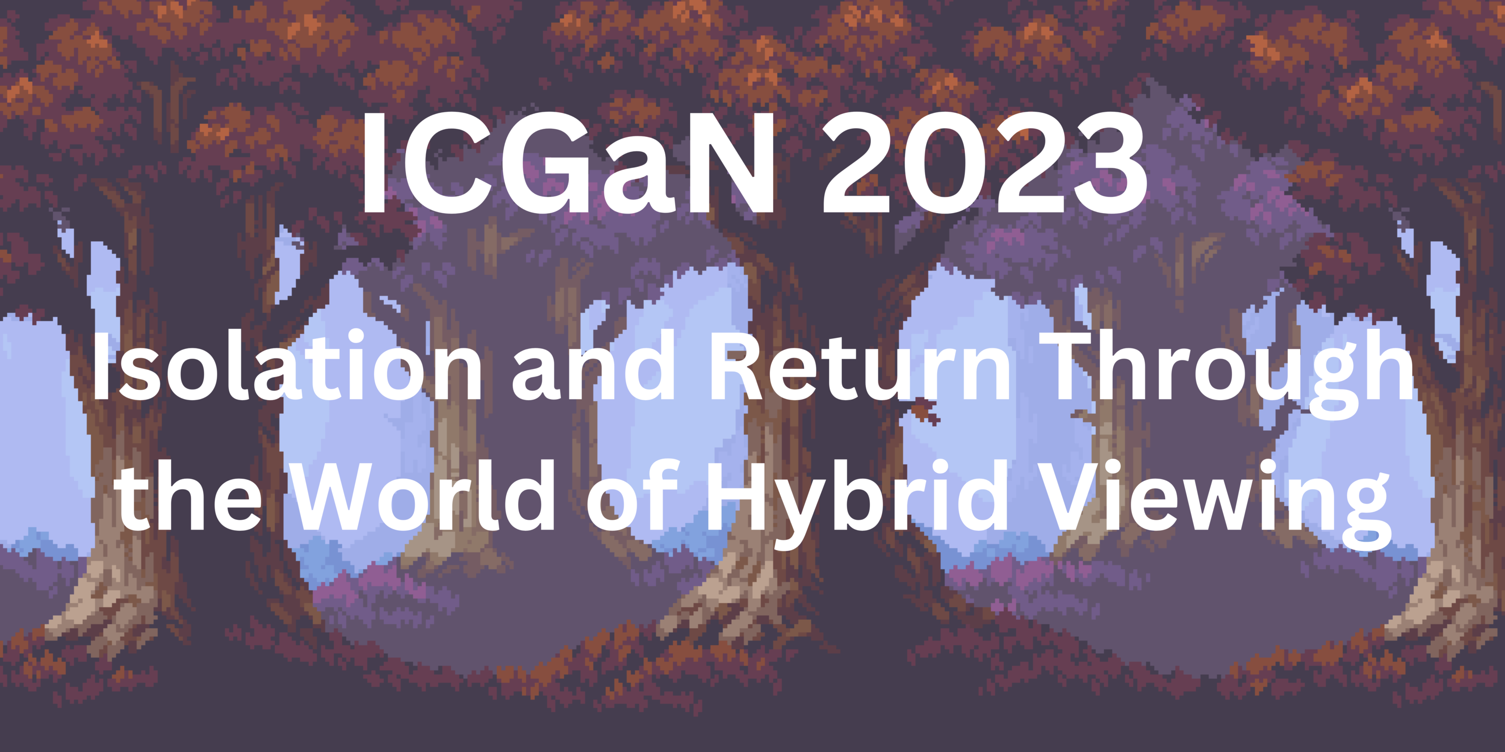 ICGaN 2023 - Isolation and Return Through the World of Hybrid Viewing