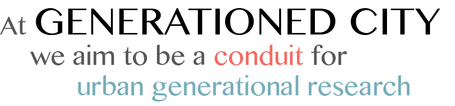 At Generationed City, we aim to be a conduit for urban generational research.