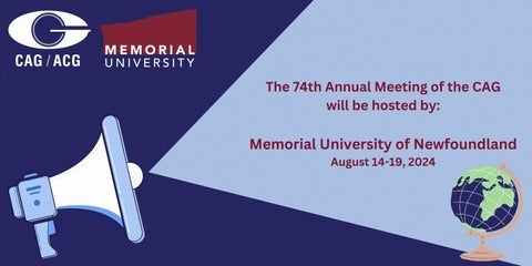 Announcement graphic with CAG and Memorial University logos in top left corner. Text reads: The 74th Annual Meeting of the CAG will be hosted by: Memorial University of Newfoundland, August 14 to 19 2024