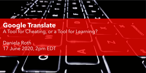 Google Translate - A Tool for Cheating or a Tool for Learning? Daniela Roth 17th of June 2020, 2:00 PM EDT