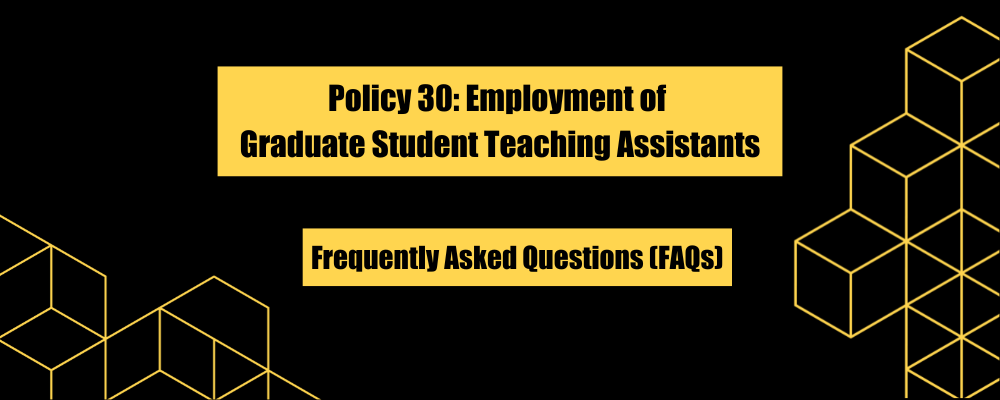 black banner with text Policy 30: employment of graduate student teaching assistants frequently asked questions (FAQs)