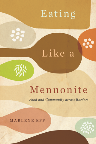 Eating LIke A Mennonite, by Marlene Epp. A book cover in warm, pale tones, with abstract wooden spoons layered in multiple colours.