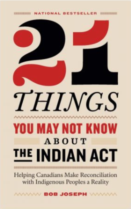  "21 Things You May Not Know About the Indian Act: Helping Canadians Make Reconciliation with Indigenous Peoples a Reality" by Bob Joseph