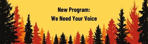 yellow background with silhouettes of colourful trees, black text: new program: we need your voice