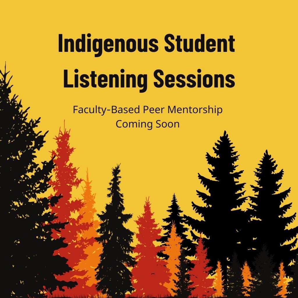 colourful sillhouettes of pine trees, yellow background and black text: Indigenous Student Listening Sessions Faculty-Based Peer Mentorship Coming Soon