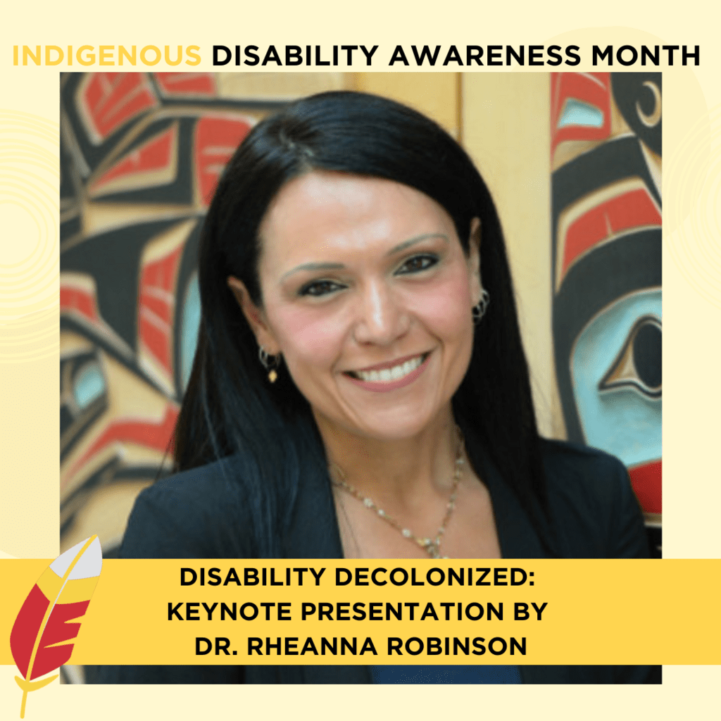 Photo of Dr. Rheanna Robinson with a yellow and red feather and the text "Indigenous Disability Awareness Month, Disability Decolonized: Keynote Presentation by Dr. Rheanna Robinson"