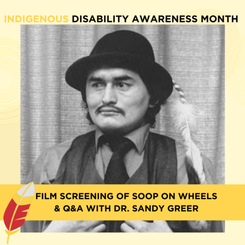 Black and white image of Everett Soop with a red and yellow feather and the text "Indigenous Disability Awareness Month. Film screening of Soop on Wheels and Q&A with Dr. Sandy Greer"