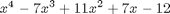 (x^4)-(7x^3)+(11x^2)+(7x)-12