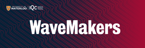 Institute for Quantum Computing (IQC) Wavemakers