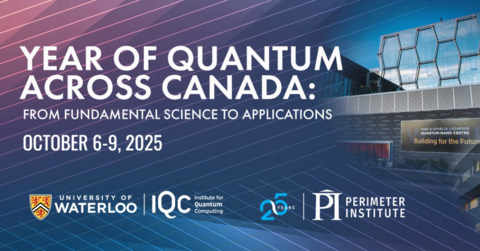 Year of Quantum Across Canada: From Fundamental Science to Applications, October 6-10, 2025. Images of the Quantum Nano Centre and Perimeter Institute buildings on a blue background, with the IQC, University of Waterloo and Perimeter Institute logo