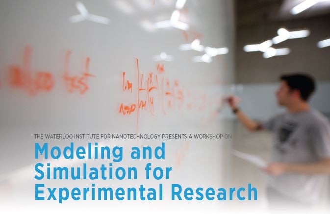 The Waterloo Institute for Nanotechnology presents a workshop on modeling and simulation for experimental research