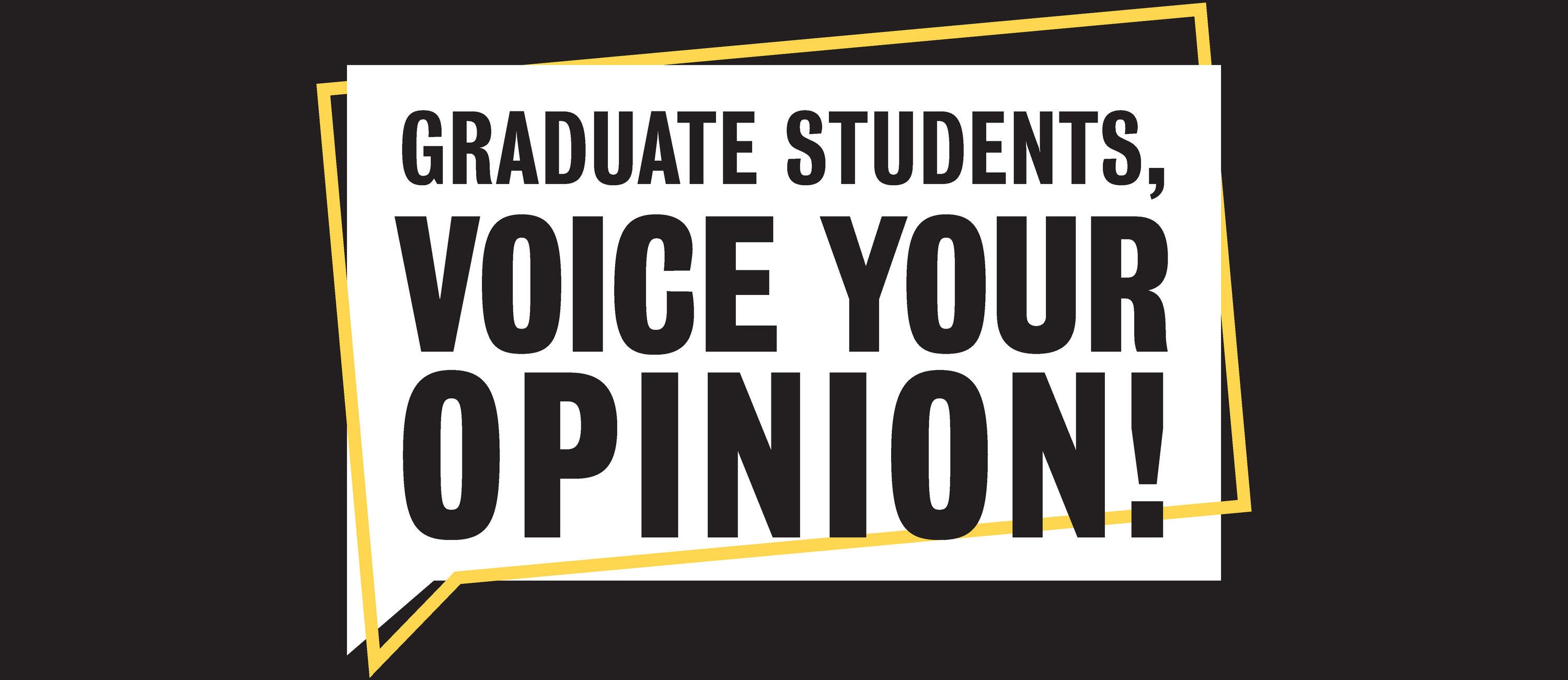 Graduate students, voice your opinion