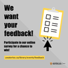 We want your feedback! Participate in our online survey for a chance to win!