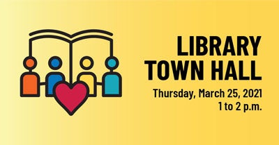 Library Town Hall Thursday, March 25, 2021 1 to 2 p.m.