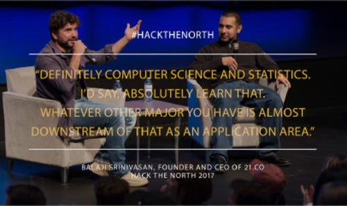 &quot;Definitely computer science and statistics. I'd say, absolutely learn that. Whatever other major you have is almost downstream of that as an application area.&quot; Balaji Srinivasan, Founder and CEO of 21.CO
