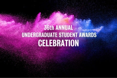 Black background with pink and purple designs and text that reads "36th Annual Undergraduate Student Awards Celebration"
