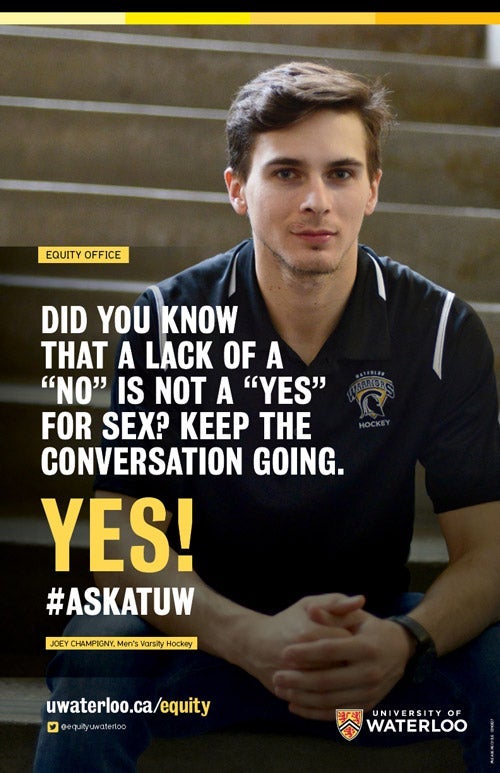 Joey Champigny Poster that reads, "did you know that a lack of a 'no' is not a 'yes' for sex? Keep the conversation going." Yes! #ASKATUW