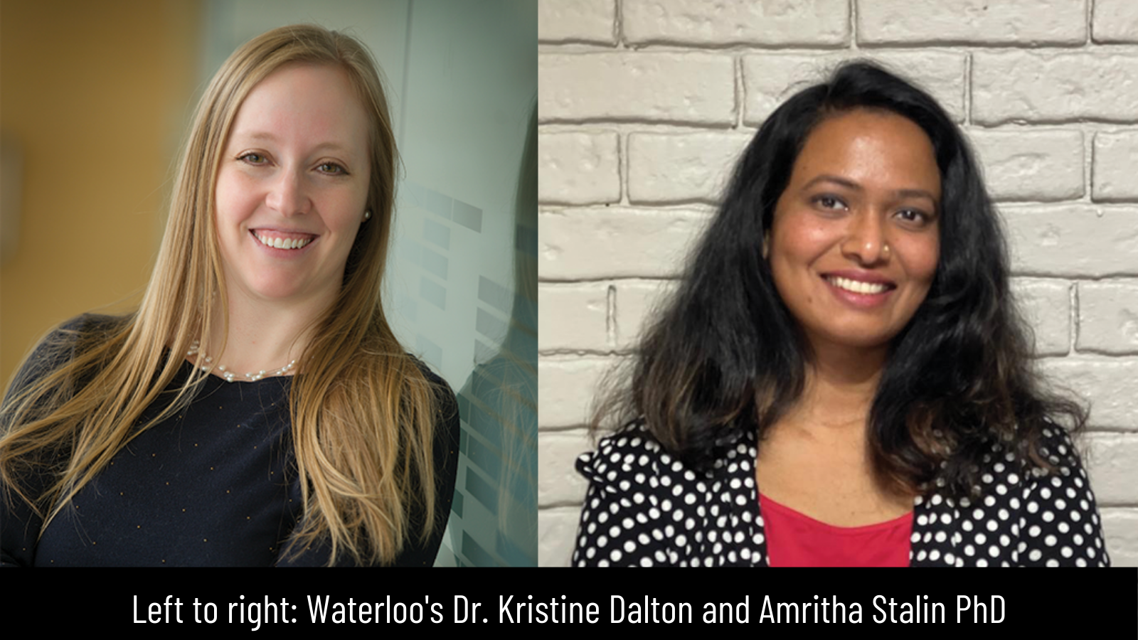 Left from right: Waterloo researchers Dr. Kristine Dalton and Amritha Stalin