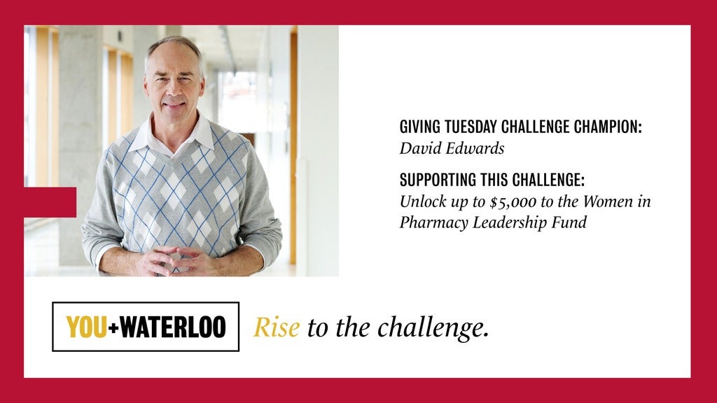 Giving Tues Challenge Champion: David Edwards. Supporting challenge to unlock up to $5,000 to Women in Pharmacy Leadership Fund 