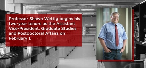 Professor Shawn Wettig, begins his two-year tenure as the Assistant Vice-President, Graduate Studies & Postdoctoral Affair Feb 1
