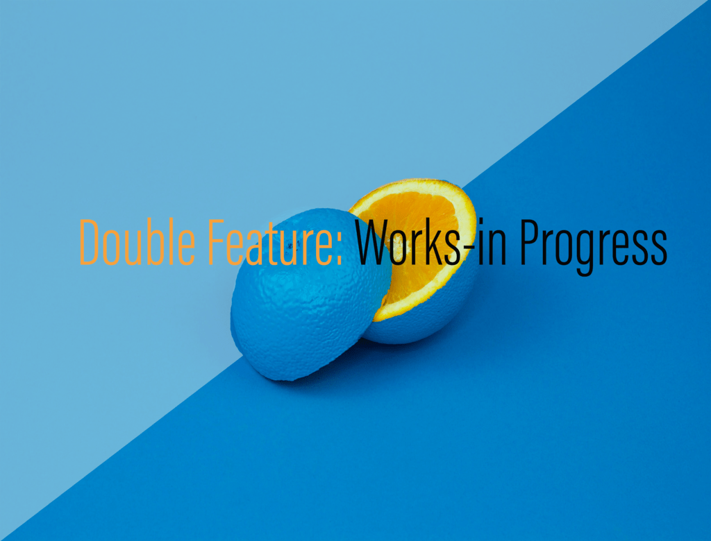 blue background with and orange cut in half and text: double feature works in progress