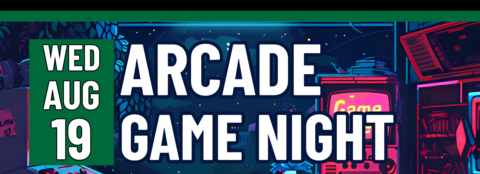 Banner stating Arcade Game Night on Wednesday, August 19