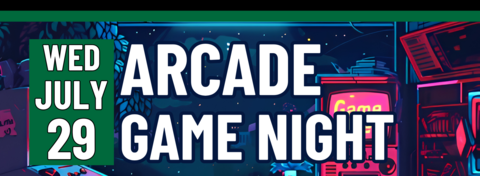 Banner stating Arcade Game Night on Wednesday, July 29