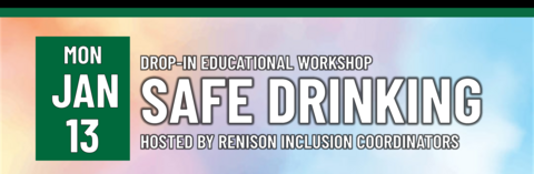 Drop-in Educational Workshop on Safe Drinking Hosted by the Renison Inclusion Coordinators on Monday, January 13