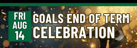 Banner stating GOALS End of Term Celebration on Friday, August 14