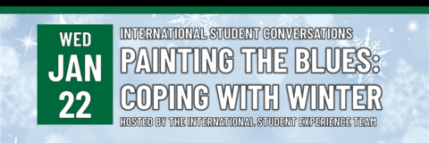 International Student Conversations: Painting the Blues - Coping with Winter on Wednesday, January 22 hosted by the International Student Experience team