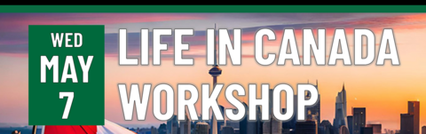 Life in Canada Workshop - Wed May 7