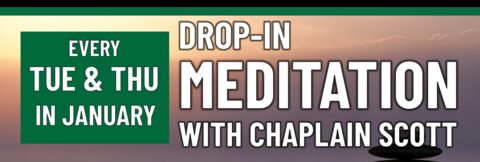 Drop-in Meditation with Chaplain Scott every Tuesday and Thursday in January