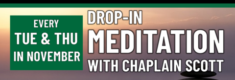 Drop-in Meditation with Chaplain Scott every Tuesday and Thursday in November