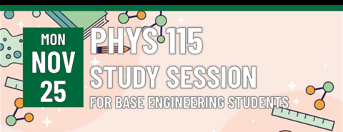 PHYS 115 Study Session for BASE Engineering Students on Monday, November 25