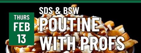 A Header that says "Thurs Feb 13 - SDS & BSW - Poutine with Prof"