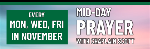 Mid-day Prayer with Chaplain Scott every Monday, Wednesday, and Friday in November