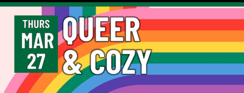 Header that says "Thurs March 27 - Queer & Cozy"