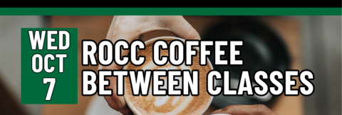 ROCC’S COFFEE BETWEEN CLASSES, Wednesday, October 7