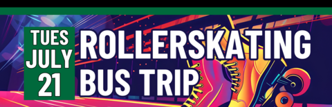 Banner stating Rollerskating Bus Trip on Tuesday, July 21