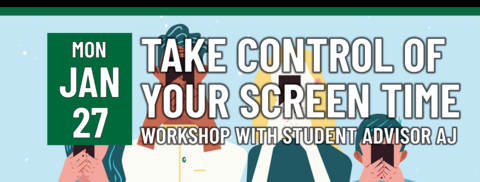 Take Control of Your Screen Time workshop with Student Advisor AJ on Monday, January 27!