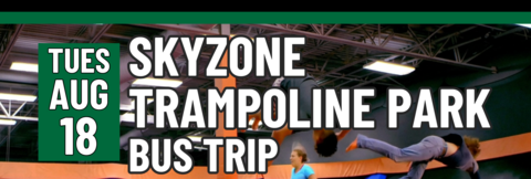 Banner stating Skyzone Trampoline Park Bus Trip on Tuesday, August 18