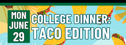 Banner stating College Dinner: Taco Edition on Monday, June 29