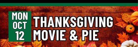 Thanksgiving Movie & Pie, Monday, October 12