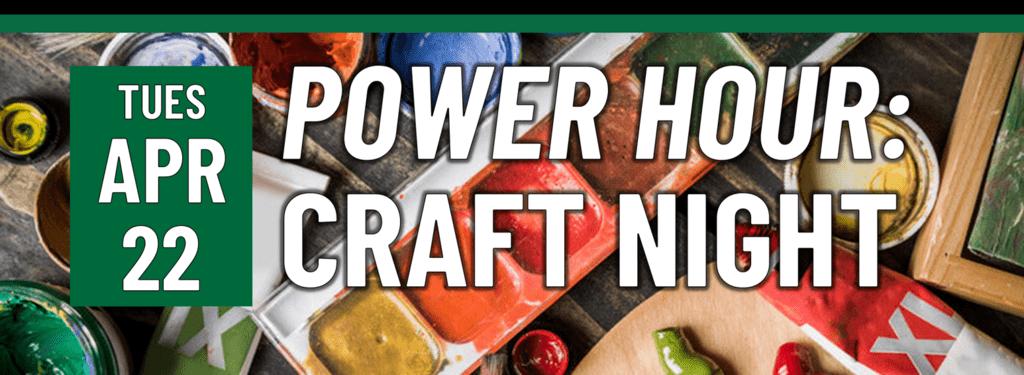 Header that says "Tues April 22 - Power hour: craft night"